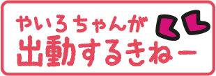 やいろちゃん出動するきね〜